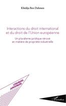 Couverture du livre « Interactions du droit international et du droit de l'Union européenne ; un pluralisme juridique renové en matière de politique industrielle » de Khedija Ben Dahmen aux éditions Editions L'harmattan