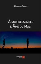 Couverture du livre « À quoi ressemble l'âme du Mali » de Mamoutou Samake aux éditions Editions Du Net