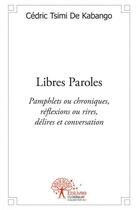 Couverture du livre « Libres paroles - pamphlets ou chroniques ; reflexions ou rires ; delires et conversation » de Tsimi De Kabango C. aux éditions Edilivre