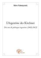 Couverture du livre « L'Argentine des Kirchner » de Remi Foleszynski aux éditions Edilivre