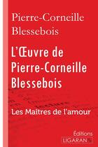 Couverture du livre « L'oeuvre de Pierre-Corneille Blessebois ; les maîtres de l'amour » de Pierre-Corneille Blessebois aux éditions Ligaran