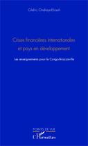 Couverture du livre « Crises financières internationales et pays en développement ; les enseignements pour le Congo-Brazzavi » de Cedric Ondaye-Ebauh aux éditions Editions L'harmattan