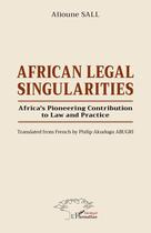 Couverture du livre « African Legal Singularities : Africa's Pioneering Contribution to Law and Practice - Translated from French by Philip Akudugu ABUGRI » de Alioune Sall aux éditions L'harmattan