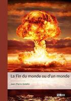 Couverture du livre « La fin du monde ou d'un monde » de Jean-Pierre Goletto aux éditions Publibook