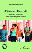 Couverture du livre « Réinventer l'université ; approches de solutions pour l'emploi des jeunes au Bénin » de Marc Laurent Hazoume aux éditions L'harmattan