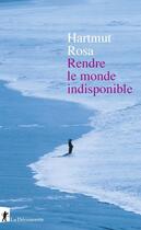 Couverture du livre « Rendre le monde indisponible » de Hartmut Rosa aux éditions La Decouverte