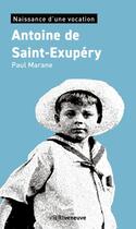 Couverture du livre « Antoine de Saint-Exupéry ; naissance d'une vocation » de Paul Marane aux éditions Riveneuve