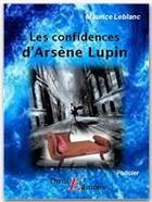 Couverture du livre « Arsène Lupin gentleman cambrioleur ; les confidences d'Arsène Lupin » de Maurice Leblanc aux éditions Thriller Editions