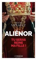 Couverture du livre « Aliénor : Tu seras reine ma fille » de Amaury Venault aux éditions Moissons Noires