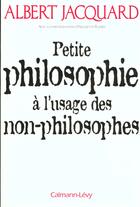 Couverture du livre « Petite philosophie à l'usage des non-philosophes » de Albert Jacquard aux éditions Calmann-levy