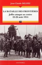 Couverture du livre « Bataille des frontieres - joffre attaque au centre (22-26 aout 1914) (la) » de Delhez/Jean-Claude aux éditions Economica