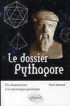 Couverture du livre « Le dossier Pythagore ; du chamanisme à la mécanique quantique » de Pierre Bremaud aux éditions Ellipses