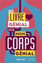 Couverture du livre « Un livre génial sur mon corps génial » de Adam Frost aux éditions La Martiniere Jeunesse