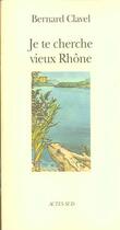 Couverture du livre « Je te cherche vieux rhone » de Bernard Clavel aux éditions Actes Sud