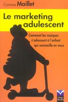 Couverture du livre « Marketing adulescent (le) » de Corinne Maillet aux éditions Pearson