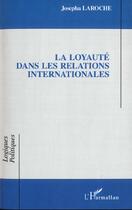 Couverture du livre « La loyaute dans les relations internationales » de Josepha Laroche aux éditions L'harmattan