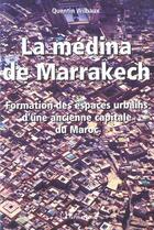 Couverture du livre « LA MÉDINA DE MARRAKECH : Formation et espaces urbains d'une ancienne capitale du Maroc » de Quentin Wilbaux aux éditions L'harmattan