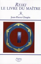 Couverture du livre « Reiki, le livre du maître » de Jean-Pierre Chupin aux éditions Alphee.jean-paul Bertrand