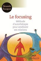 Couverture du livre « Le focusing ; méthode d'autothérapie pour améliorer ses relations » de Alexandre Bourgeois aux éditions Les Éditions Québec-livres