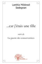 Couverture du livre « ...car j'étais une fille ; la guerre des conservatrices » de Laetitia Medesse Sedegnan aux éditions Edilivre