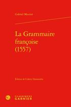 Couverture du livre « La grammaire françoise (1557) » de Gabriel Meurier aux éditions Classiques Garnier