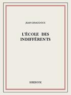 Couverture du livre « L'école des indifférents » de Jean Giraudoux aux éditions Bibebook