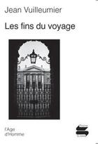 Couverture du livre « Les Fins Du Voyage » de Jean Vuilleumier aux éditions L'age D'homme