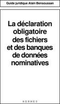 Couverture du livre « La declaration obligatoire des fichiers et des banques de donnees nominatives (guide juridique) » de Alain Bensoussan-Avo aux éditions Hermes Science Publications