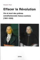 Couverture du livre « Effacer la revolution vie et mort des pretres constitutionnels francs-comtois (1801-1830) » de Vincent Petit aux éditions Cetre