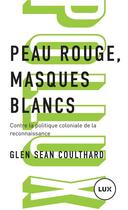Couverture du livre « Peau rouge, masques blancs : contre la politique coloniale de reconnaissance » de Glen Sean Coulthard aux éditions Lux Canada