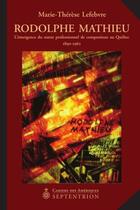 Couverture du livre « Rodolphe Mathieu ; l'émergence du statut professionnel de compositeur au Québec 1890-1962 » de Marie-Therese Lefebvre aux éditions Pu Du Septentrion