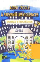 Couverture du livre « Aider l'école à prévenir la violence ; 12 stratégies » de Jean-Luc Tilmant aux éditions Champ Social