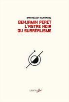 Couverture du livre « Benjamin Péret, l'astre noir du surréalisme » de Barthelemy Schwartz aux éditions Libertalia