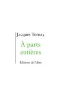 Couverture du livre « À parts entières » de Jacques Tornay aux éditions Éditions De L'aire