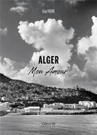 Couverture du livre « Alger mon amour » de Guy Faure aux éditions Verone