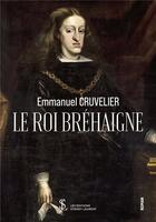 Couverture du livre « Le roi de brehaigne » de Emmanuel Cruvelier aux éditions Sydney Laurent