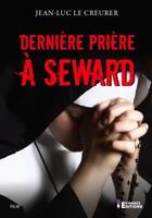 Couverture du livre « Dernière prière à Seward » de Jean-Luc Le Creurer aux éditions Evidence Editions