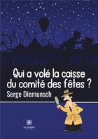 Couverture du livre « Qui a volé la caisse du comité des fêtes ? » de Serge Diemunsch aux éditions Le Lys Bleu