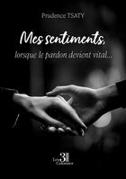 Couverture du livre « Mes sentiments, lorsque le pardon devient vital... » de Prudence Tsaty aux éditions Les Trois Colonnes