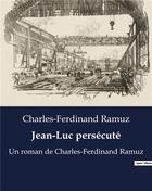Couverture du livre « Jean-Luc persécuté : Un roman de Charles-Ferdinand Ramuz » de Ramuz C.F. aux éditions Culturea
