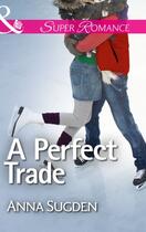 Couverture du livre « A Perfect Trade (Mills & Boon Superromance) » de Anna Sugden aux éditions Mills & Boon Series