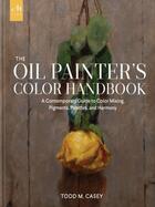 Couverture du livre « The oil painter's color handbook : a contemporary guide to color mixing, pigments, palettes, and harmony » de Todd M. Casey aux éditions Monacelli Studio