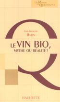 Couverture du livre « Le vin bio, mythe ou réalité ? » de Jean-Francois Bazin aux éditions Hachette Pratique