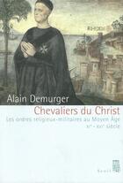 Couverture du livre « Chevaliers du christ. les ordres religieux-militaires au moyen age (xie-xvie siecle) » de Alain Demurger aux éditions Seuil