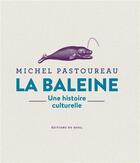 Couverture du livre « La baleine : une histoire culturelle » de Michel Pastoureau aux éditions Seuil