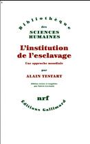 Couverture du livre « L'institution de l'esclavage ; une approche mondiale » de Alain Testart aux éditions Gallimard