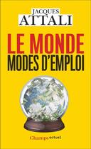 Couverture du livre « Le Monde, modes d'emploi : Comprendre, prévoir, agir, protéger » de Jacques Attali aux éditions Flammarion