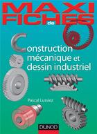 Couverture du livre « Maxi fiches ; construction mécanique et de dessin industriel en 44 fiches » de Pascal Lussiez aux éditions Dunod