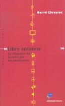 Couverture du livre « Libre antenne ; la réception de la radio par les adolescents » de Herve Glevarec aux éditions Armand Colin