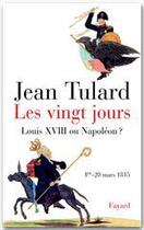 Couverture du livre « Les vingt jours ; Louis XVIII ou Napoléon ? 1er - 20 mars 1815 » de Jean Tulard aux éditions Fayard